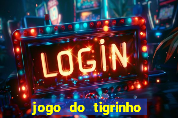 jogo do tigrinho que ganha dinheiro no cadastro